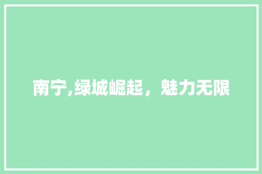 南宁,绿城崛起，魅力无限