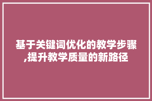 基于关键词优化的教学步骤,提升教学质量的新路径
