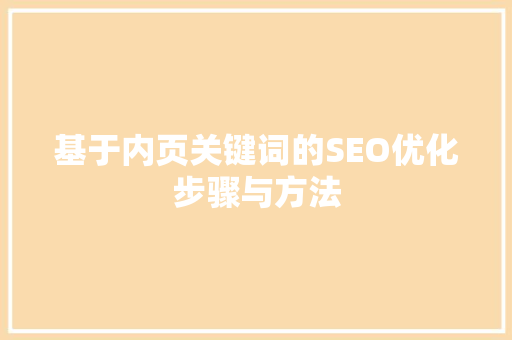 基于内页关键词的SEO优化步骤与方法