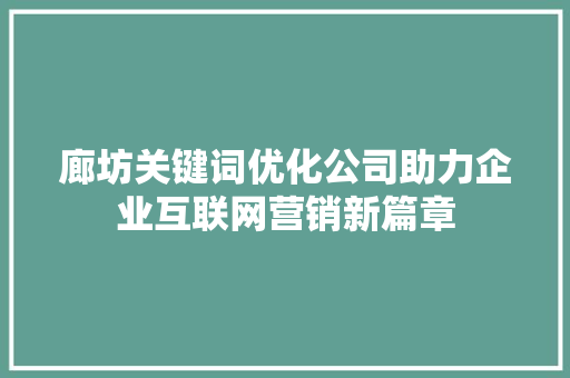 廊坊关键词优化公司助力企业互联网营销新篇章  第1张