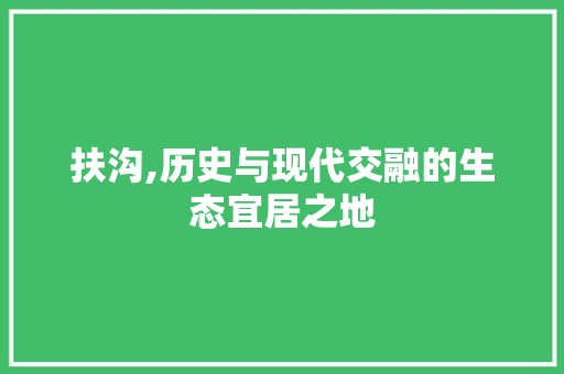 扶沟,历史与现代交融的生态宜居之地