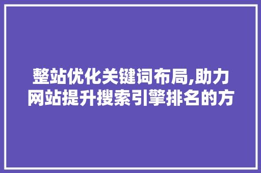 整站优化关键词布局,助力网站提升搜索引擎排名的方法  第1张