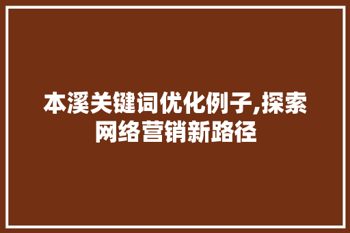 本溪关键词优化例子,探索网络营销新路径