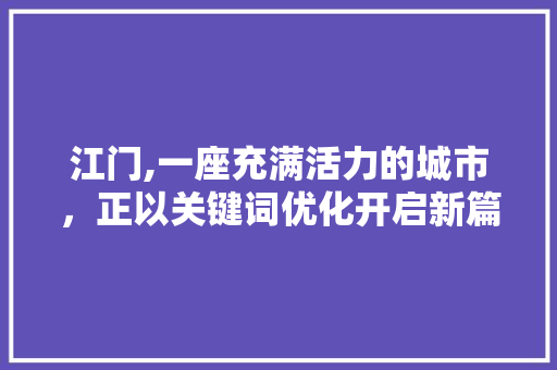江门,一座充满活力的城市，正以关键词优化开启新篇章