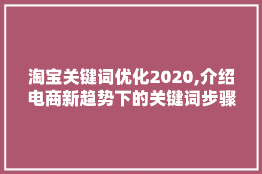淘宝关键词优化2020,介绍电商新趋势下的关键词步骤