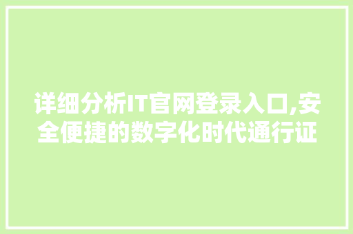 详细分析IT官网登录入口,安全便捷的数字化时代通行证