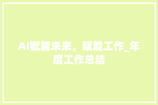 AI赋能未来，赋能工作_年度工作总结