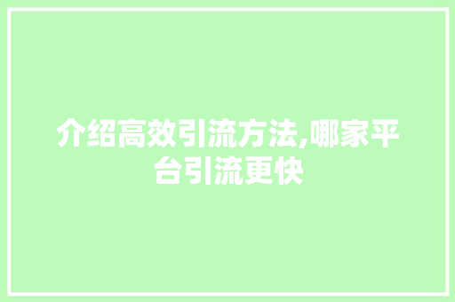 介绍高效引流方法,哪家平台引流更快