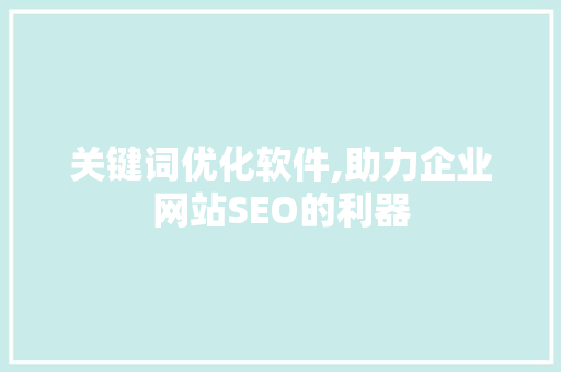 关键词优化软件,助力企业网站SEO的利器