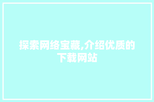 探索网络宝藏,介绍优质的下载网站