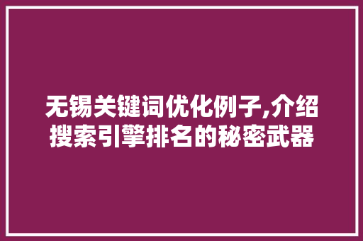 无锡关键词优化例子,介绍搜索引擎排名的秘密武器