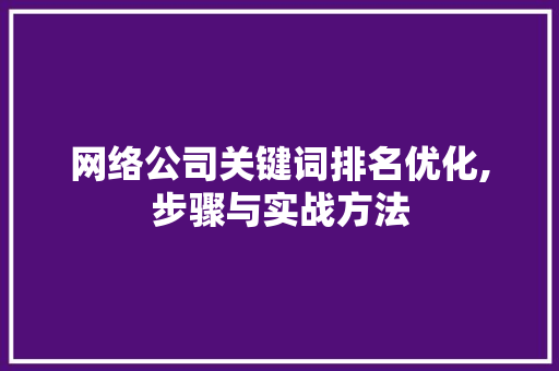 网络公司关键词排名优化,步骤与实战方法