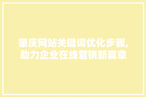肇庆网站关键词优化步骤,助力企业在线营销新篇章