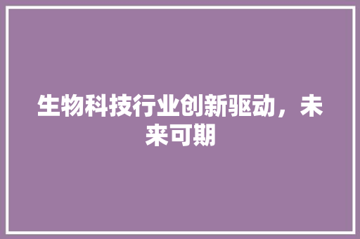 生物科技行业创新驱动，未来可期
