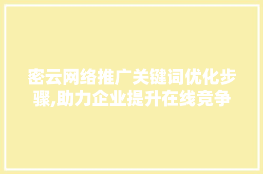 密云网络推广关键词优化步骤,助力企业提升在线竞争力