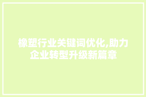 橡塑行业关键词优化,助力企业转型升级新篇章