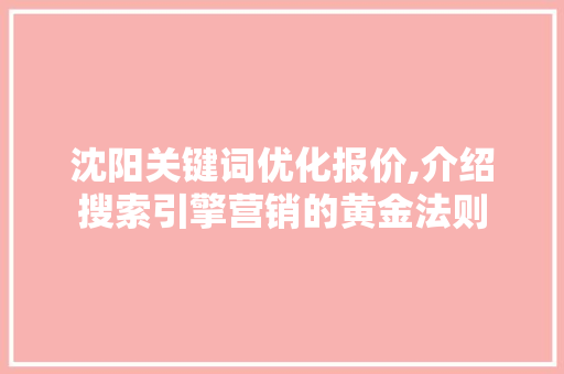 沈阳关键词优化报价,介绍搜索引擎营销的黄金法则