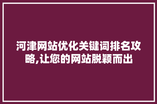 河津网站优化关键词排名攻略,让您的网站脱颖而出