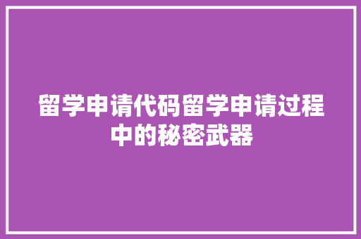 留学申请代码留学申请过程中的秘密武器
