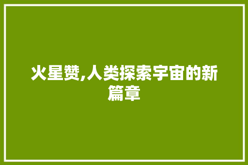 火星赞,人类探索宇宙的新篇章