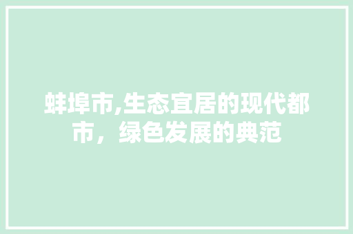 蚌埠市,生态宜居的现代都市，绿色发展的典范