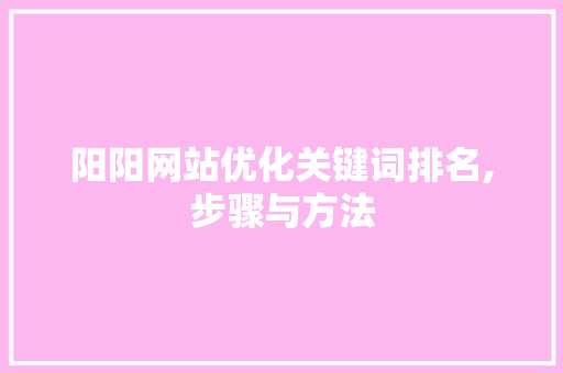 阳阳网站优化关键词排名,步骤与方法
