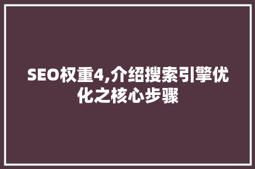 SEO权重4,介绍搜索引擎优化之核心步骤