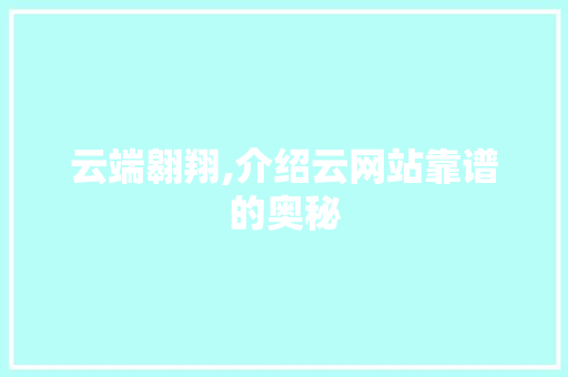 云端翱翔,介绍云网站靠谱的奥秘