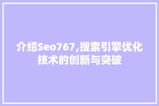 介绍Seo767,搜索引擎优化技术的创新与突破