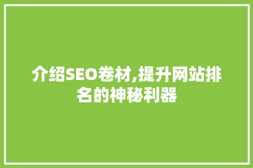 介绍SEO卷材,提升网站排名的神秘利器
