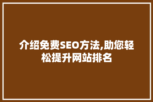 介绍免费SEO方法,助您轻松提升网站排名