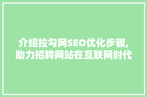 介绍拉勾网SEO优化步骤,助力招聘网站在互联网时代脱颖而出  第1张