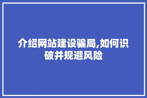 介绍网站建设骗局,如何识破并规避风险