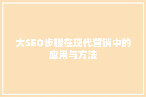 大SEO步骤在现代营销中的应用与方法