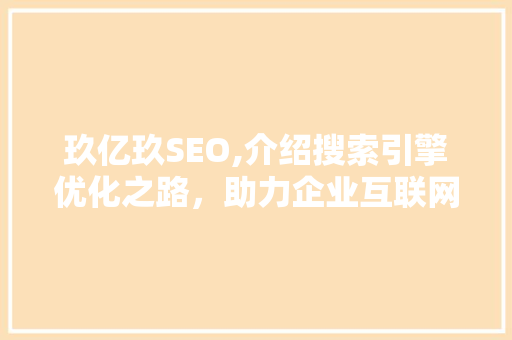 玖亿玖SEO,介绍搜索引擎优化之路，助力企业互联网营销