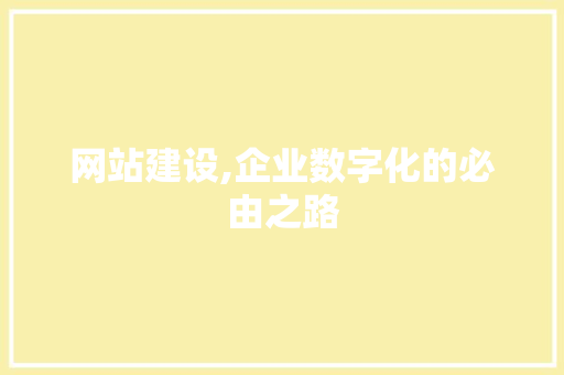 网站建设,企业数字化的必由之路