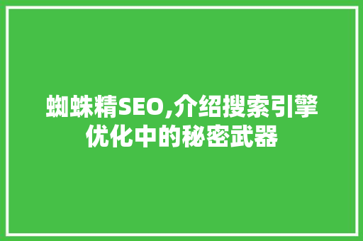 蜘蛛精SEO,介绍搜索引擎优化中的秘密武器