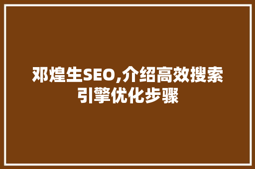 邓煌生SEO,介绍高效搜索引擎优化步骤