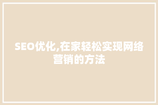 SEO优化,在家轻松实现网络营销的方法