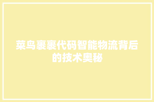 菜鸟裹裹代码智能物流背后的技术奥秘