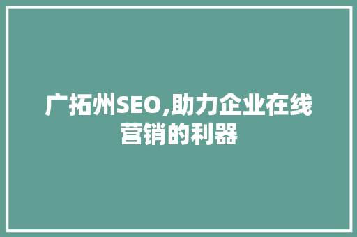 广拓州SEO,助力企业在线营销的利器