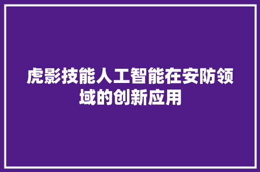 虎影技能人工智能在安防领域的创新应用