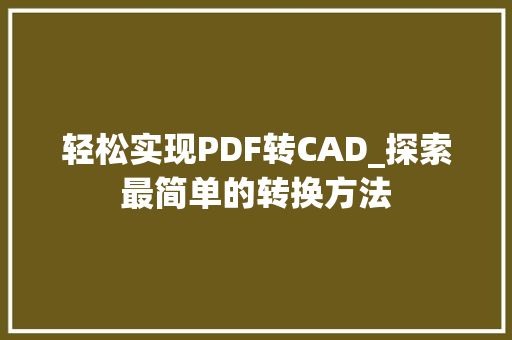 轻松实现PDF转CAD_探索最简单的转换方法