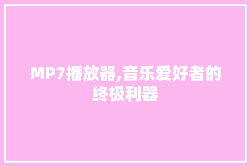 MP7播放器,音乐爱好者的终极利器