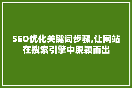 SEO优化关键词步骤,让网站在搜索引擎中脱颖而出