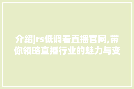 介绍jrs低调看直播官网,带你领略直播行业的魅力与变革