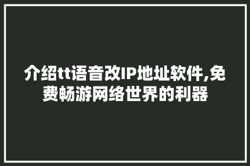 介绍tt语音改IP地址软件,免费畅游网络世界的利器
