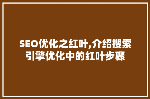 SEO优化之红叶,介绍搜索引擎优化中的红叶步骤