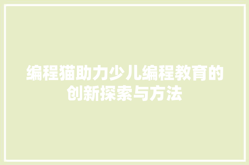 编程猫助力少儿编程教育的创新探索与方法