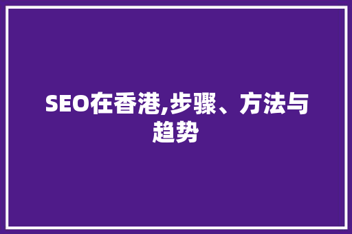 SEO在香港,步骤、方法与趋势